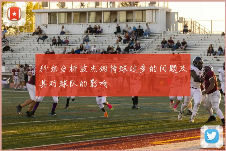 科尔分析波杰姆持球过多的问题及其对球队的影响
